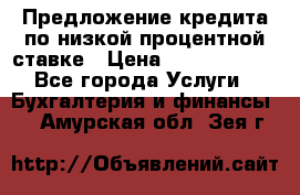 Предложение кредита по низкой процентной ставке › Цена ­ 10 000 000 - Все города Услуги » Бухгалтерия и финансы   . Амурская обл.,Зея г.